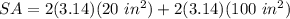 SA=2 (3.14)(20 \ in^2)+ 2 (3.14)(100 \ in^2)