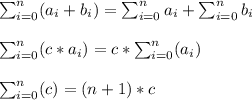 \sum_{i=0}^{n}(a_i+b_i)=\sum_{i=0}^{n}a_i+\sum_{i=0}^{n}b_i\\\\ \sum_{i=0}^{n}(c*a_i)=c*\sum_{i=0}^{n}(a_i)\\\\ \sum_{i=0}^{n}(c)=(n+1)*c