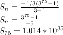 S_n = \frac{-1/3(3^{75} - 1)}{3-1}\\S_n = \frac{3^{75}-1}{-6} \\S_{75} = 1.014*10^{35}