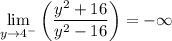 $\lim _{y\to 4^-}\left(\dfrac{y^2+16}{y^2-16}\right) = -\infty$