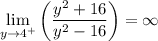 $\lim _{y\to 4^+}\left(\dfrac{y^2+16}{y^2-16}\right) =\infty$