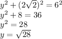 y^2+(2\sqrt{2} )^2=6^2\\y^2+8=36\\y^2=28\\y=\sqrt{28}