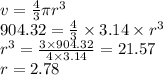 v =  \frac{4}{3} \pi {r}^{3 }  \\ 904.32 =  \frac{4}{3}  \times 3.14 \times   {r}^{3}   \\  {r}^{3}  =  \frac{3 \times 904.32}{4 \times 3.14}  = 21.57 \\ r = 2.78