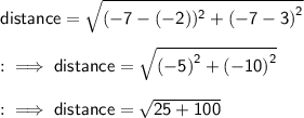 { \sf{ \green{ distance =   \sqrt{ {( - 7 - ( - 2)})^{2}  +  {( - 7 - 3)}^{2}}}} }  \\  \\ { :  {\implies{ \green{ \sf{distance =  \sqrt{ {( - 5)}^{2} +  {( - 10)}^{2}  } }}}}} \\  \\ { : { \implies{ \green{ \sf{distance =  \sqrt{25 + 100}}}}}}