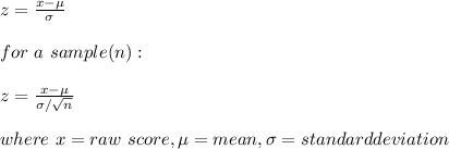 z=\frac{x-\mu}{\sigma} \\\\for\ a \ sample(n):\\\\z=\frac{x-\mu}{\sigma/\sqrt{n} }\\\\where\ x=raw\ score,\mu=mean, \sigma=standard deviation