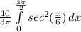 {\frac{10 }{3\pi }}\int\limits^{\frac{3\pi }{2} }_0 {sec^2 ({\frac{x}{6} }) } \, dx