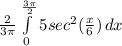 {\frac{2 }{3\pi }}\int\limits^{\frac{3\pi }{2} }_0 {5sec^2 ({\frac{x}{6} }) } \, dx
