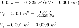1000\ J = (101325\ Pa)(V_{f}-0.001\ m^3)\\\\V_{f}-0.001\ m^3 = \frac{1000\ J}{101325\ Pa}\\\\V_{f} = 0.001\ m^3 + 0.0099\ m^3