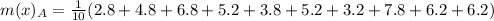 m(x)_A = \frac{1}{10}(2.8 +4.8 +6.8 +5.2 +3.8 +5.2 +3.2 +7.8 +6.2 +6.2)