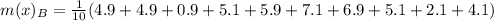 m(x)_B = \frac{1}{10}(4.9+4.9+0.9+5.1+5.9+7.1+6.9+5.1+2.1+4.1)
