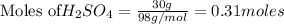 \text{Moles of} H_2SO_4 =\frac{30g}{98g/mol}=0.31moles