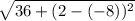 \sqrt{36+(2-(-8))^2}