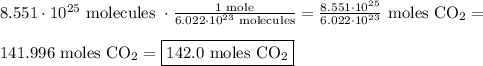8.551 \cdot 10^{25} \text{ molecules } \cdot  \frac{\text{1 mole}}{ 6.022\cdot 10^{23} \text{ molecules} } = \frac{8.551 \cdot 10^{25}}{ 6.022\cdot 10^{23}} \text{ moles CO}_2 = \\ \\ 141.996 \text{ moles CO}_2 = \boxed{142.0 \text{ moles CO}_2 }