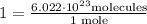 1=\frac{6.022\cdot 10^{23} \text{molecules} }{ \text{1 mole}}
