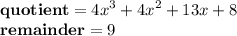 \bold{quotient } = {4x}^{3}  +  {4x}^{2}  + 13x + 8 \\  \bold {remainder} = 9