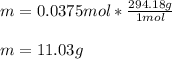 m=0.0375mol*\frac{294.18g}{1mol} \\\\m=11.03g