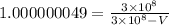 1.000000049=\frac{3\times10^8}{3\times10^8-V}