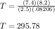 T=\frac{(7.4)(8.2)}{(2.5)(.08206)} \\\\ T=295.78