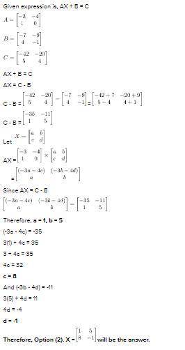Given A=[-3 -4 1 0] B= [-7 -9 4 -1] and c=[-42 -20 5 4] What is the value of X in the matrix equatio