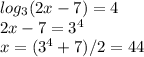 log_3(2x-7) = 4\\2x - 7 = 3^4\\x = (3^4 + 7)/2 = 44