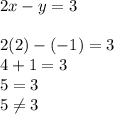 2x-y = 3\\\\2(2)-(-1) = 3\\4 + 1 =3\\5 =3\\5\neq 3
