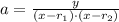 a = \frac{y}{(x-r_{1})\cdot (x-r_{2})}