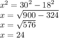 {x}^{2}  =  {30}^{2}  -  {18}^{2}  \\ x =  \sqrt{900 - 324}  \\ x =  \sqrt{576}  \\ x = 24
