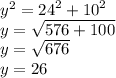 {y}^{2}  =  {24}^{2}  +  {10}^{2}  \\ y =  \sqrt{576 + 100}  \\ y = \sqrt{676}  \\ y = 26