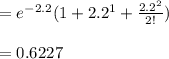 =e^{-2.2}(1+2.2^{1}+\frac{2.2^2}{2!})\\\\=0.6227