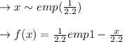 \to x \sim emp(\frac{1}{2.2})\\\\\to f(x)=\frac{1}{2.2} emp1-\frac{x}{2.2}