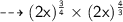 \dashrightarrow\sf(2x)^{ \frac{3}{4} } \times (2x)^{ \frac{4}{3}}
