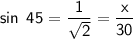 { \sf{sin \:  \: 45 {}^{ \degree}   = \dfrac{1}{ \sqrt{2}  }  =  \dfrac{x}{ 30} }}
