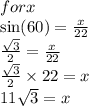 for x \\  \sin(60)  =  \frac{x}{22} \\   \frac{ \sqrt{3} }{2}  =  \frac{x}{22}  \\  \frac{ \sqrt{3} }{2}  \times 22 = x \\ 11 \sqrt{3 }  = x