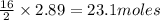 \frac{16}{2}\times 2.89=23.1moles