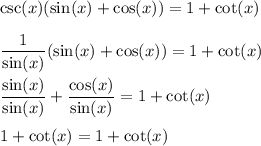 \csc(x)(\sin(x)+\cos(x))=1+\cot(x)\\\\\dfrac{1}{\sin(x)}(\sin(x)+\cos(x))=1+\cot(x)\\\\\dfrac{\sin(x)}{\sin(x)}+\dfrac{\cos(x)}{\sin(x)}=1+\cot(x)\\\\1+\cot(x)=1+\cot(x)