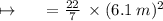 \mapsto  \:  \:  \small  \:  \:  \:  \:  \: \mathfrak \blue{ =  \frac{22}{7} \:  \times( 6.1 \: m)^{2} } \\