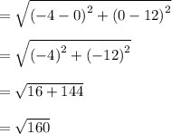 =  \sqrt{ {( - 4 - 0)}^{2} +  {(0 - 12)}^{2}  }  \\  \\  =  \sqrt{ {( - 4 )}^{2} +  {(- 12)}^{2}  }  \\  \\  =  \sqrt{16 + 144}  \\  \\  =  \sqrt{160}