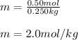 m=\frac{0.50mol}{0.250kg}\\\\m=2.0mol/kg