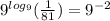 9^{log_{9}}(\frac{1}{81})=9^{-2}
