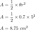 A=\dfrac{1}{2}\times \theta r^2\\\\A=\dfrac{1}{2}\times 0.7\times 5^2\\\\A=8.75\ cm^2