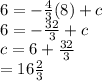 6 =  -  \frac{4}{3} (8) + c \\ 6 = -  \frac{32}{3}  + c \\ c = 6 +  \frac{32}{3}  \\  = 16 \frac{2}{3}