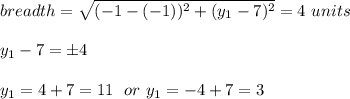 breadth=\sqrt{(-1-(-1))^2+(y_1-7)^2} =4\ units\\\\ y_1-7=\pm 4\\\\y_1=4+7=11\ \ or\ y_1=-4+7=3