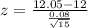 z = \frac{12.05 - 12}{\frac{0.08}{\sqrt{15}}}