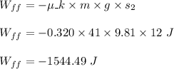 W_{ff} = -\mu\_k\times m \times g \times s_2 \\ \\ W_{ff} = -0.320 \times 41 \times 9.81 \times 12 \ J \\ \\ W_{ff} = -1544.49 \ J