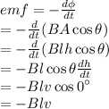 e m f &=-\frac{d \phi}{d t} \\&#10;&=-\frac{d}{d t}(B A \cos \theta) \\&#10;&=-\frac{d}{d t}(B l h \cos \theta) \\&#10;&=-B l \cos \theta \frac{d h}{d t} \\&#10;&=-B l v \cos 0^{\circ} \\&#10;&=-B l v
