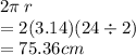 2\pi \: r \\  = 2(3.14)(24 \div 2) \\  = 75.36cm