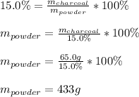 15.0\%=\frac{m_{charcoal}}{m_{powder}} *100\%\\\\m_{powder}=\frac{m_{charcoal}}{15.0\%} *100\%\\\\m_{powder}=\frac{65.0g}{15.0\%} *100\%\\\\m_{powder}=433g