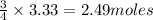 \frac{3}{4}\times 3.33=2.49moles