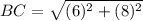 BC=\sqrt{(6)^2+(8)^2}