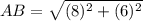 AB=\sqrt{(8)^2+(6)^2}